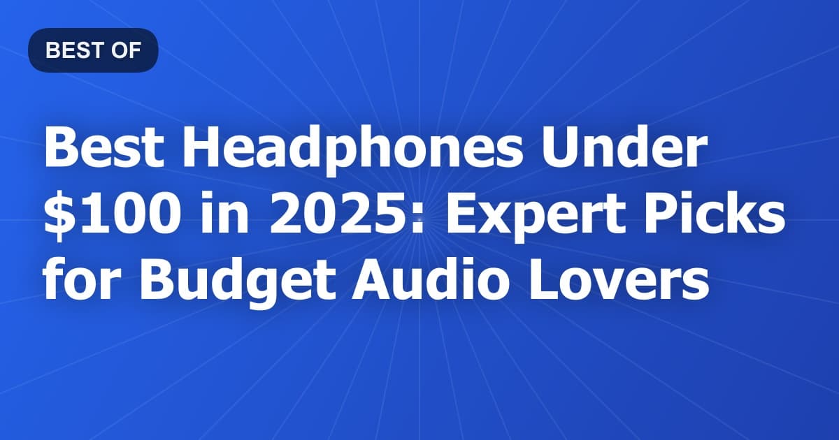 Best Headphones Under $100 in 2026: Expert Picks for Budget Audio Lovers