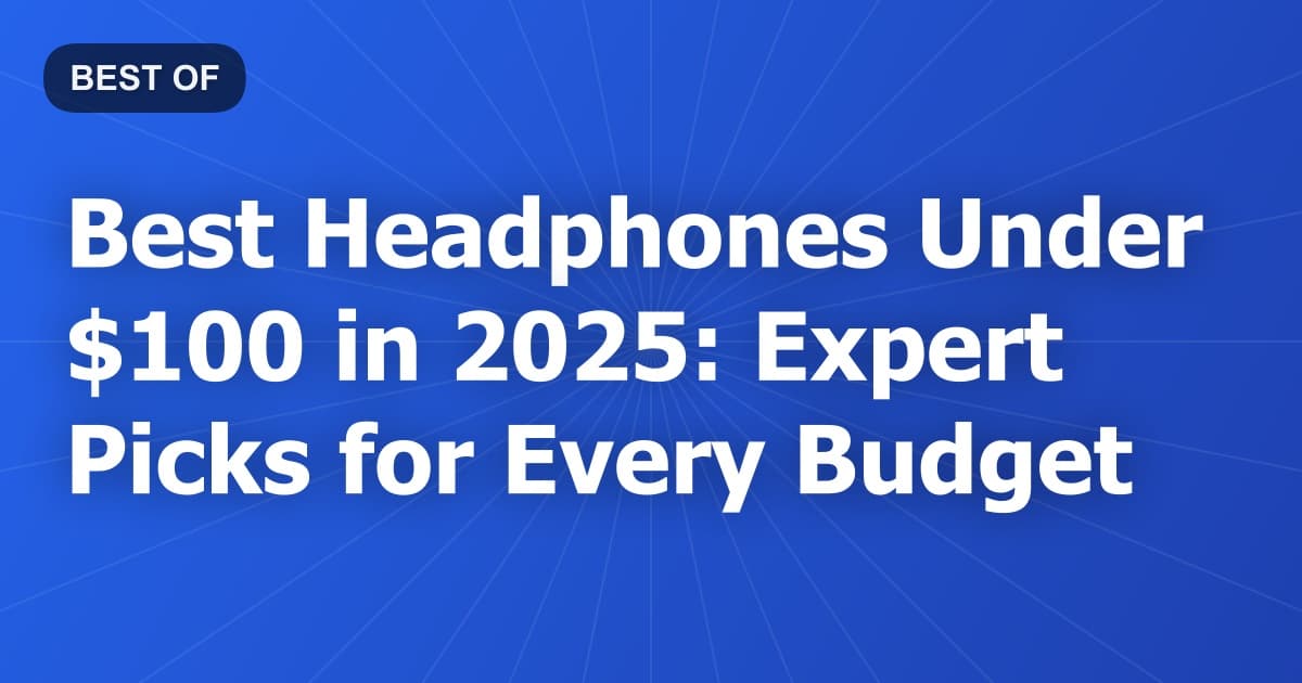Best Headphones Under $100 in 2025: Expert Picks for Every Budget