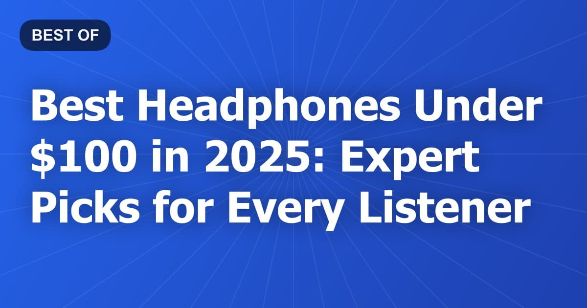 Best Headphones Under $100 in 2025: Expert Picks for Every Listener