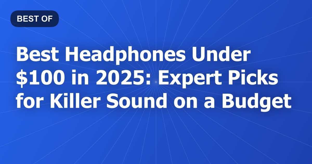 Best Headphones Under $100 in 2025: Expert Picks for Killer Sound on a Budget