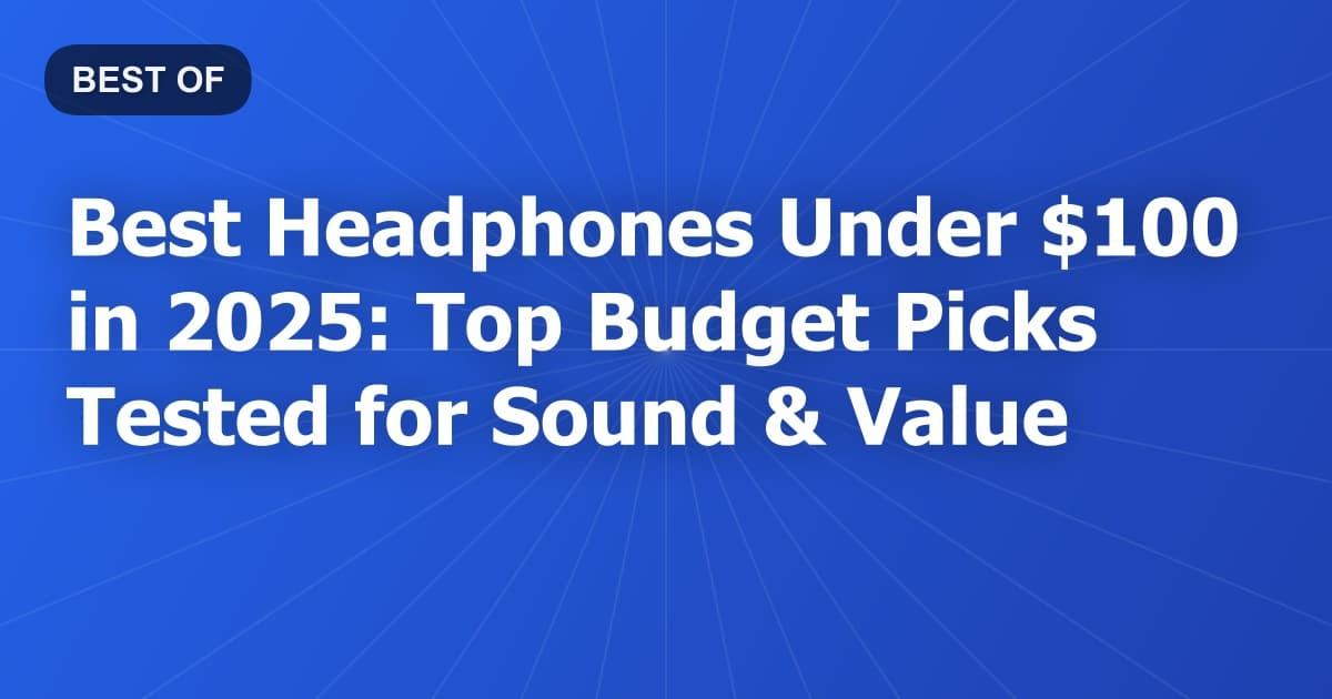 Best Headphones Under $100 in 2025: Top Budget Picks Tested for Sound & Value