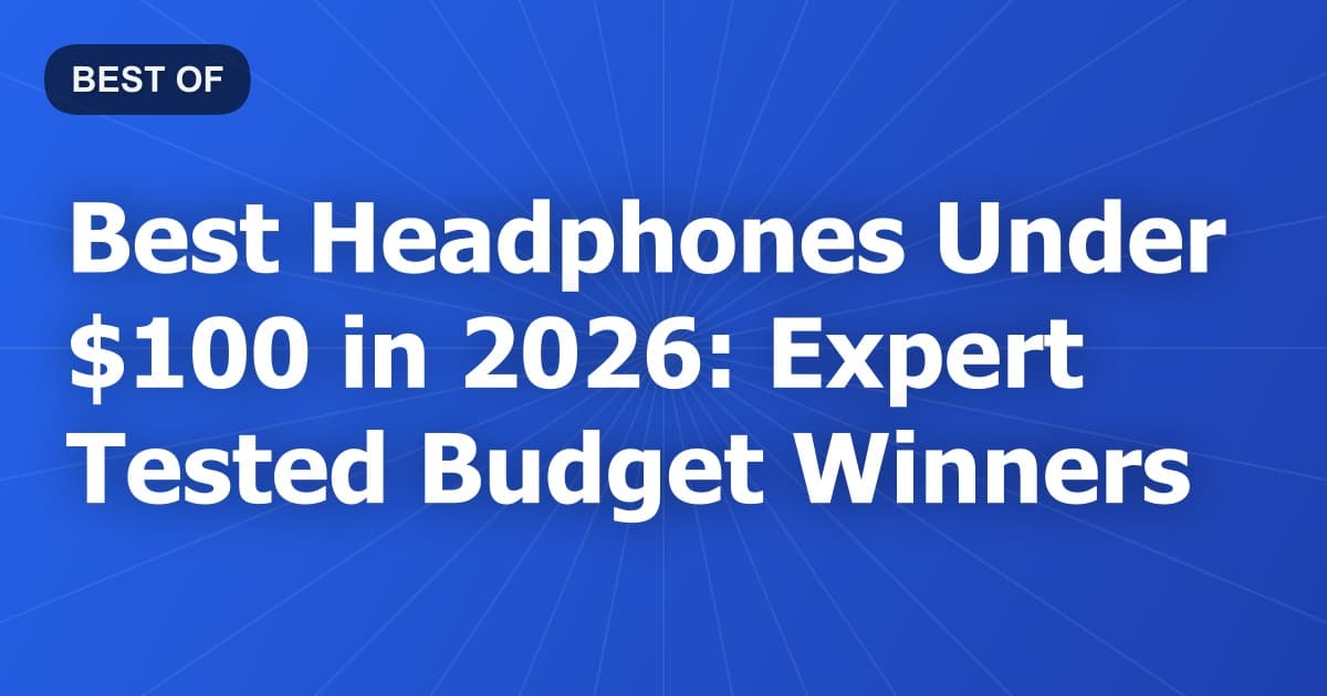 Best Headphones Under $100 in 2026: Expert Tested Budget Winners