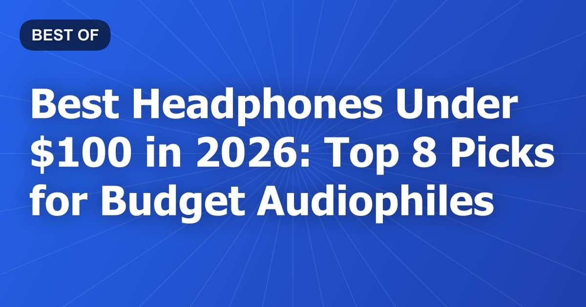 Best Headphones Under $100 in 2026: Top 8 Picks for Budget Audiophiles
