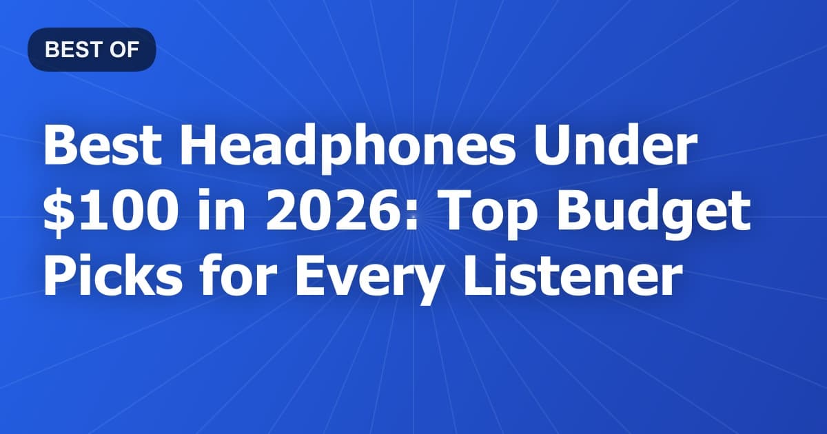 Best Headphones Under $100 in 2026: Top Budget Picks for Every Listener