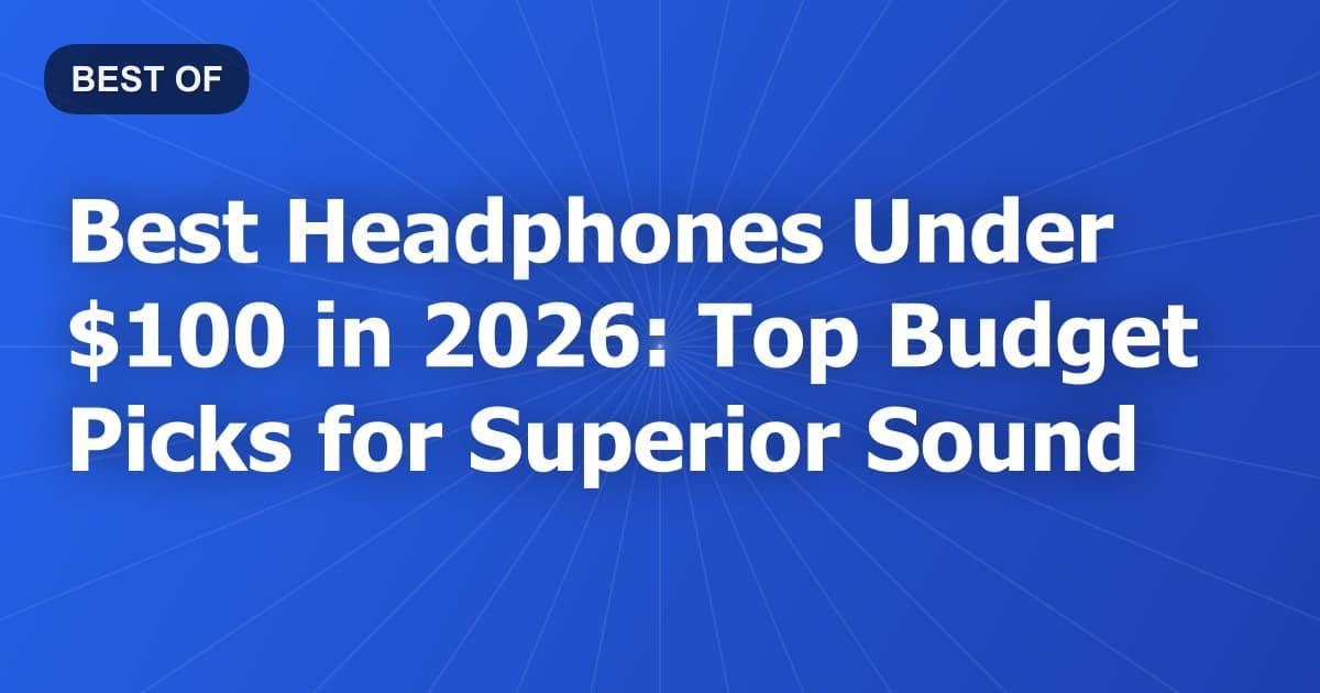 Best Headphones Under $100 in 2026: Top Budget Picks for Superior Sound