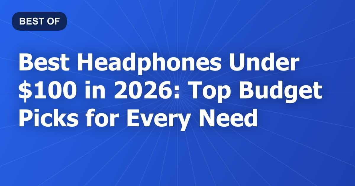 Best Headphones Under $100 in 2026: Top Budget Picks for Every Need