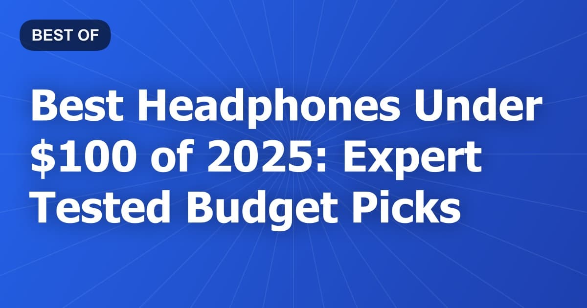 Best Headphones Under $100 of 2025: Expert Tested Budget Picks