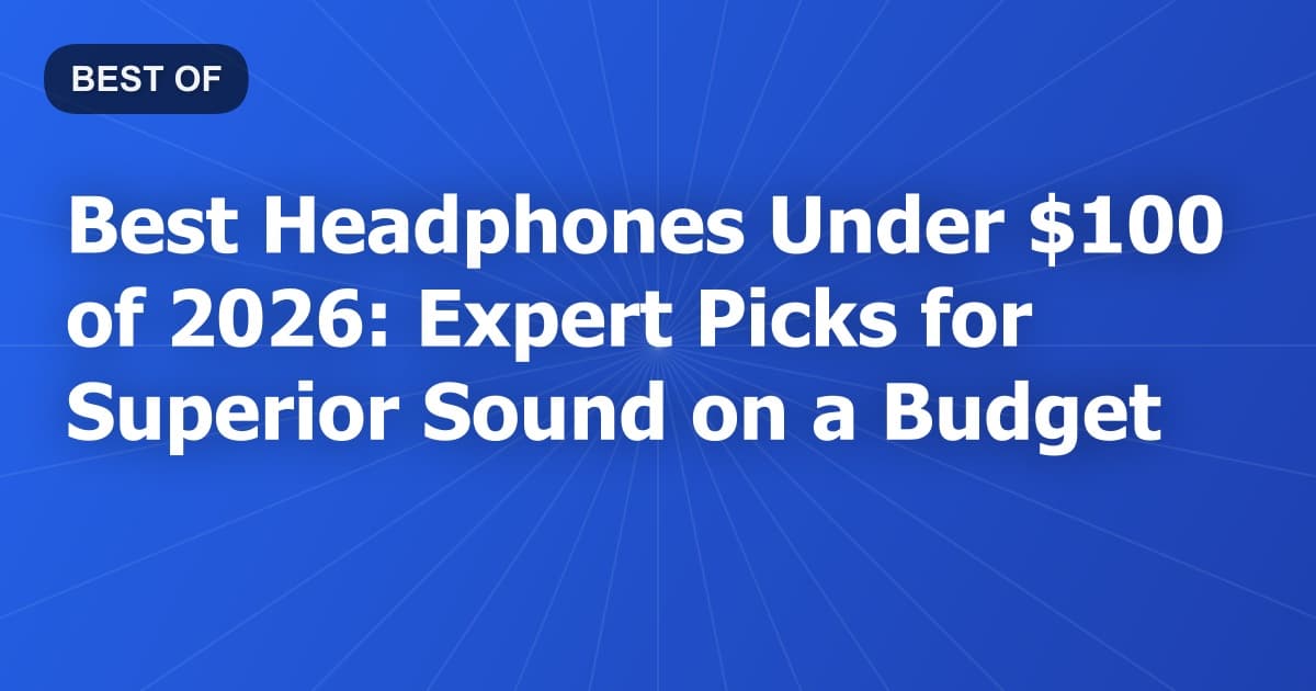 Best Headphones Under $100 of 2026: Expert Picks for Superior Sound on a Budget