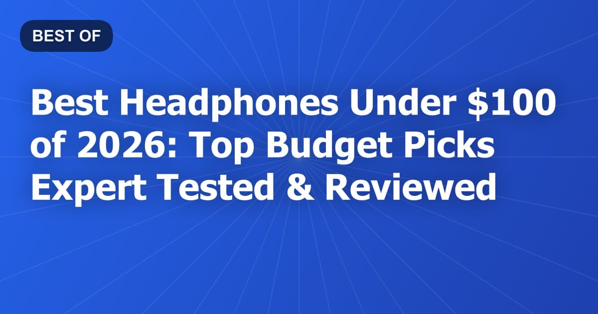 Best Headphones Under $100 of 2026: Top Budget Picks Expert Tested & Reviewed