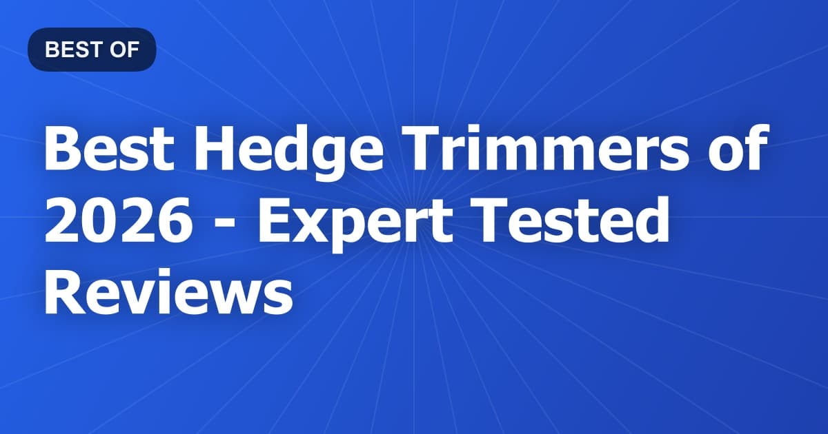 Best Hedge Trimmers of 2026 - Expert Tested Reviews