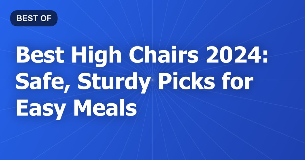 Best High Chairs 2024: Safe, Sturdy Picks for Easy Meals