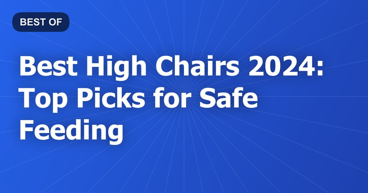 Best High Chairs 2024: Top Picks for Safe Feeding