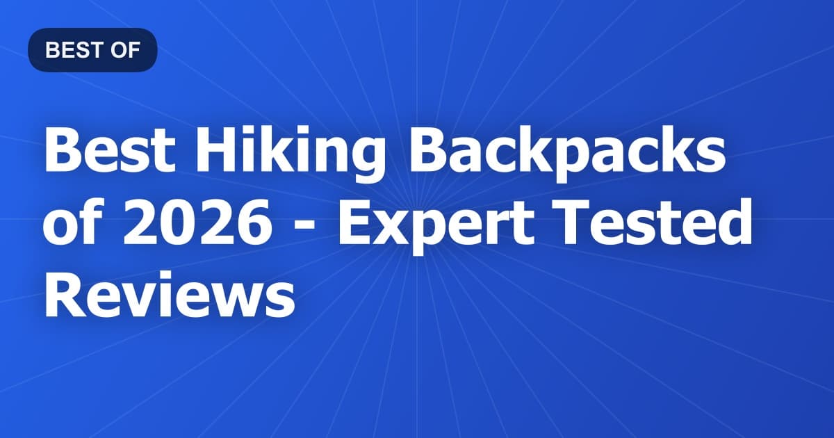 Best Hiking Backpacks of 2026 - Expert Tested Reviews