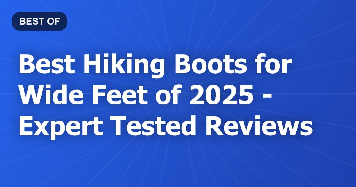 Best Hiking Boots for Wide Feet of 2026 - Expert Tested Reviews