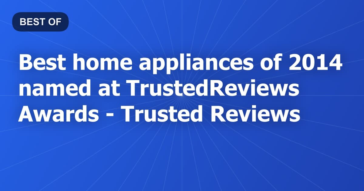 Best home appliances of 2014 named at TrustedReviews Awards - Trusted Reviews