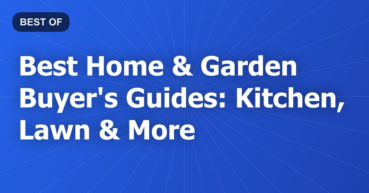 Best Home & Garden Buyer's Guides: Kitchen, Lawn & More