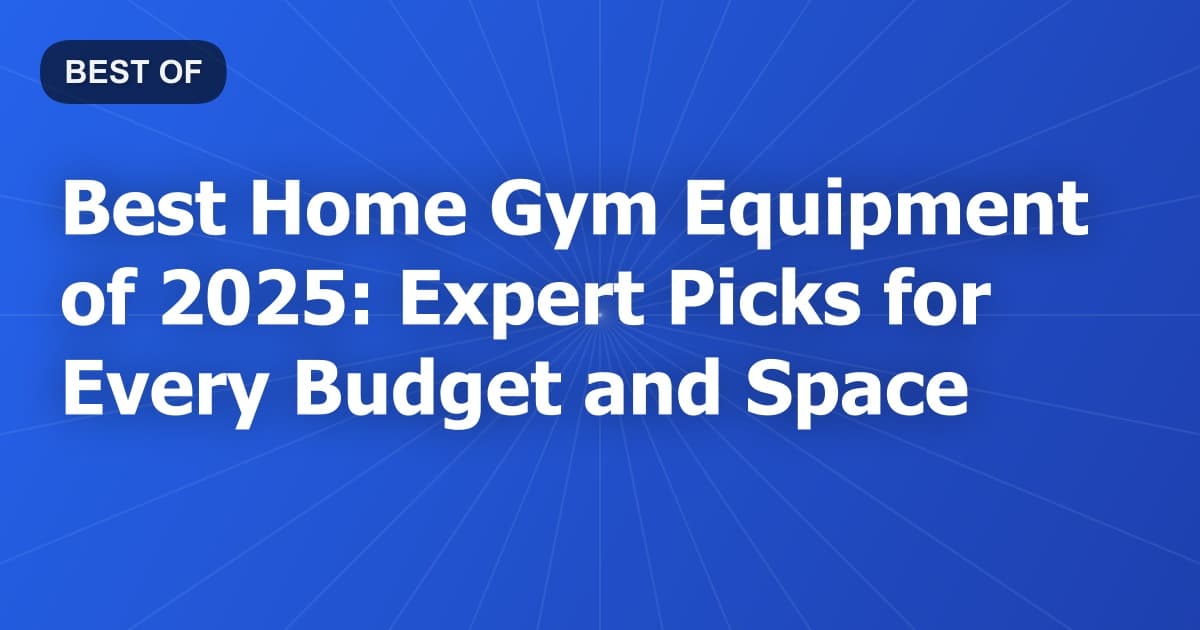 Best Home Gym Equipment of 2026: Expert Picks for Every Budget and Space