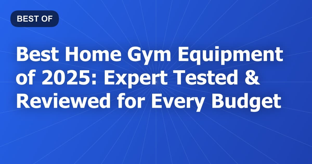Best Home Gym Equipment of 2026: Expert Tested & Reviewed for Every Budget