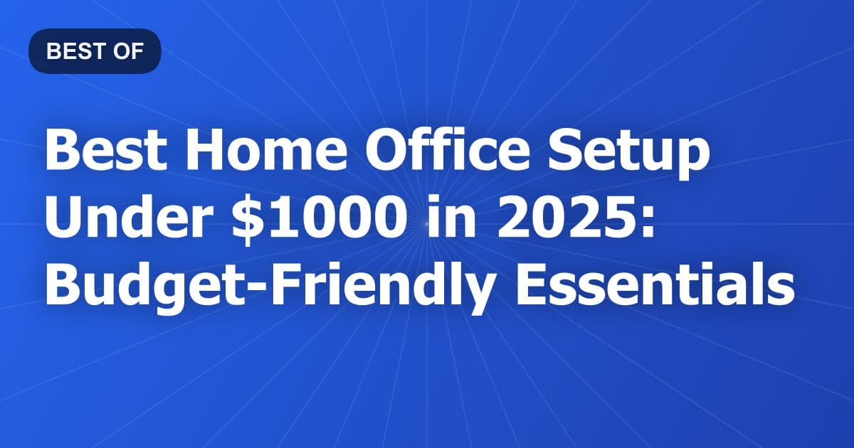 Best Home Office Setup Under $1000 in 2026: Budget-Friendly Essentials
