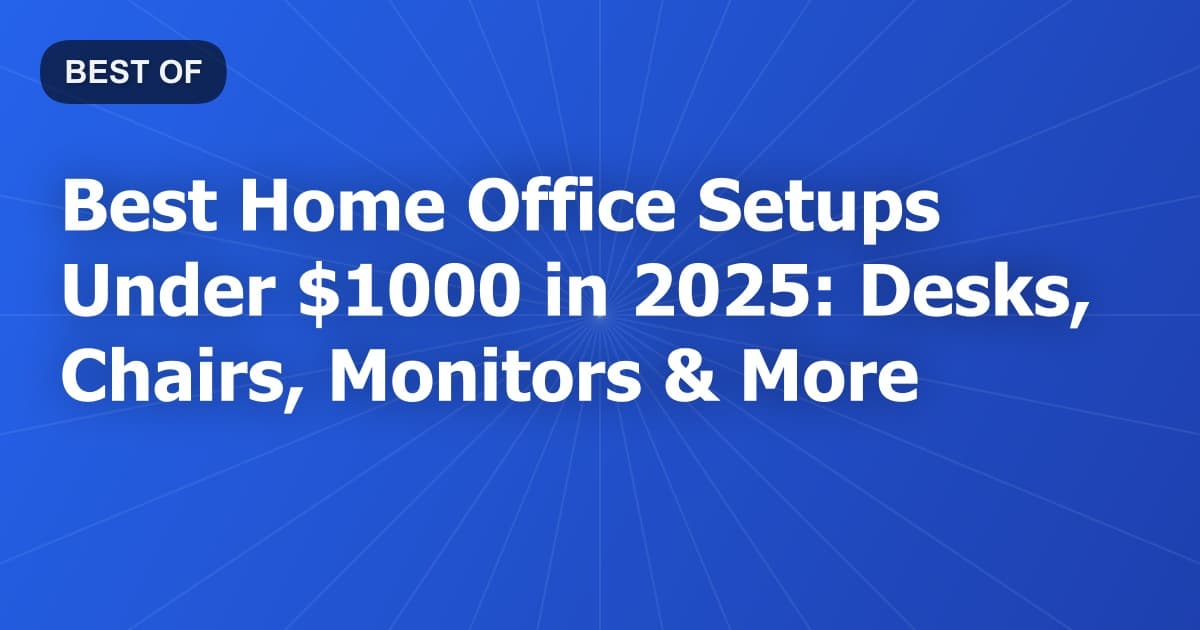 Best Home Office Setups Under $1000 in 2026: Desks, Chairs, Monitors & More