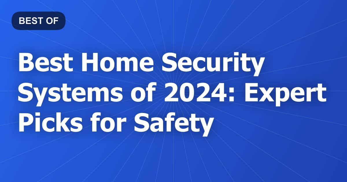 Best Home Security Systems of 2024: Expert Picks for Safety