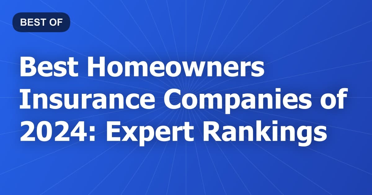 Best Homeowners Insurance Companies of 2024: Expert Rankings