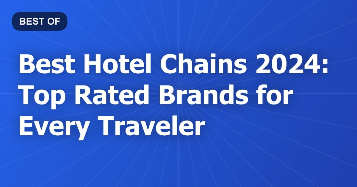 Best Hotel Chains 2024: Top Rated Brands for Every Traveler