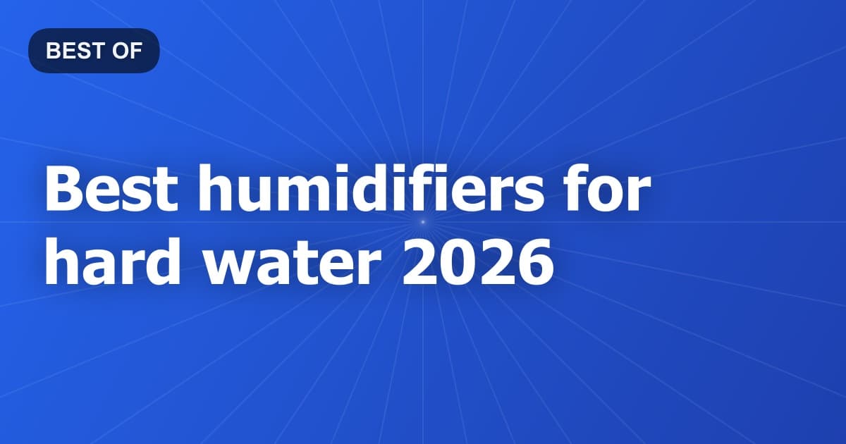 Best humidifiers for hard water 2026