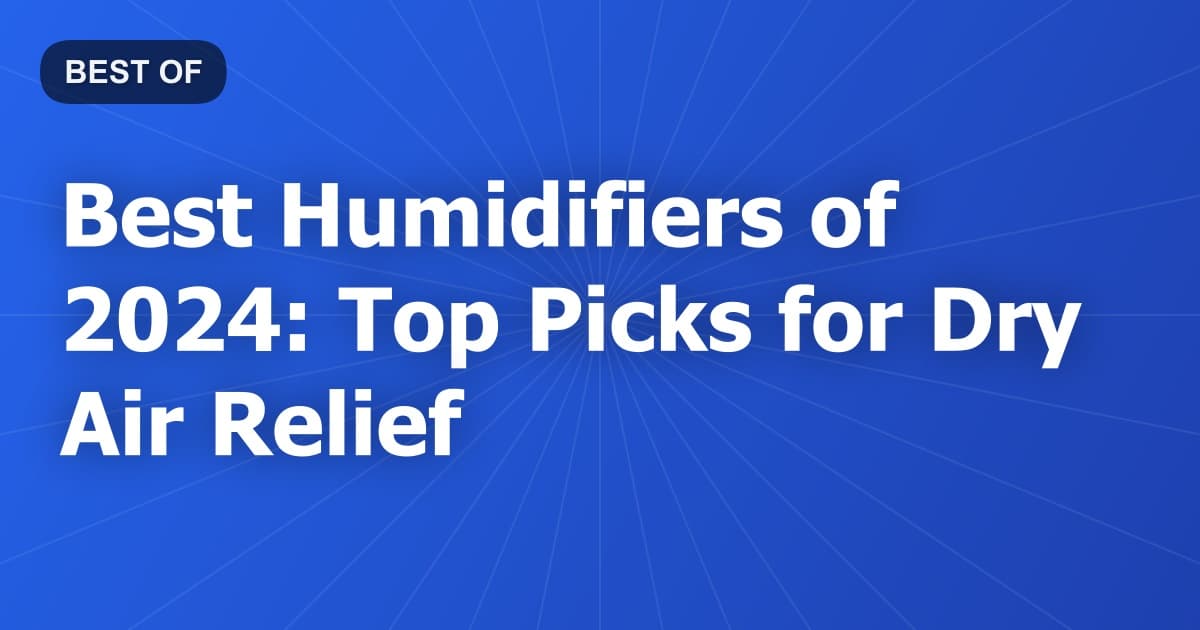 Best Humidifiers of 2024: Top Picks for Dry Air Relief