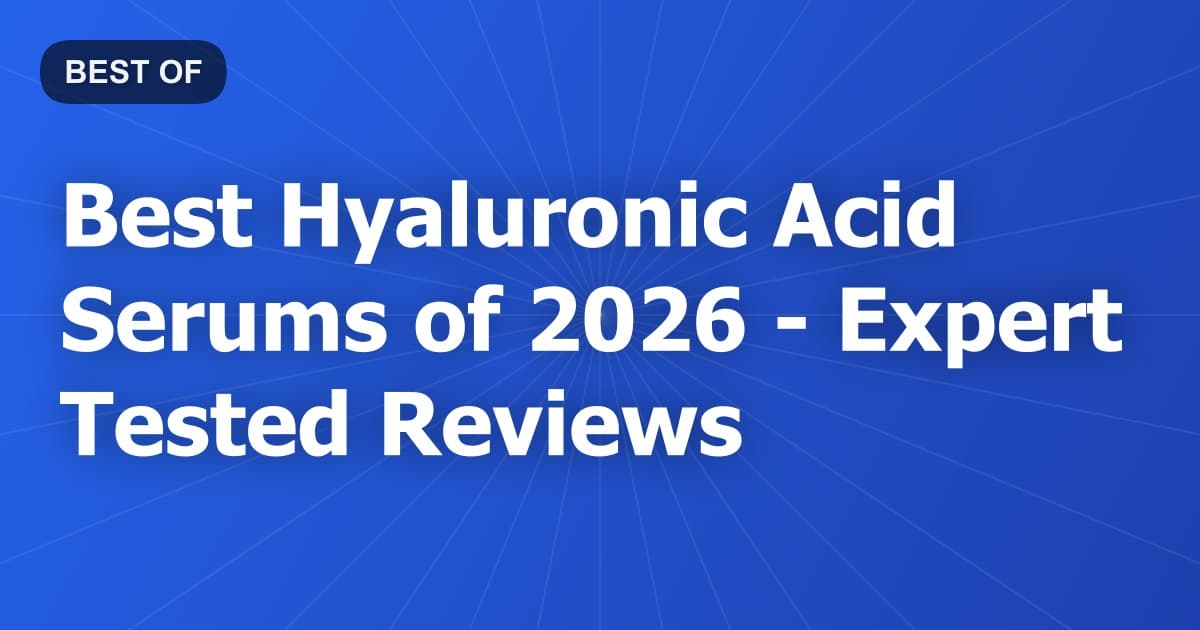 Best Hyaluronic Acid Serums of 2026 - Expert Tested Reviews