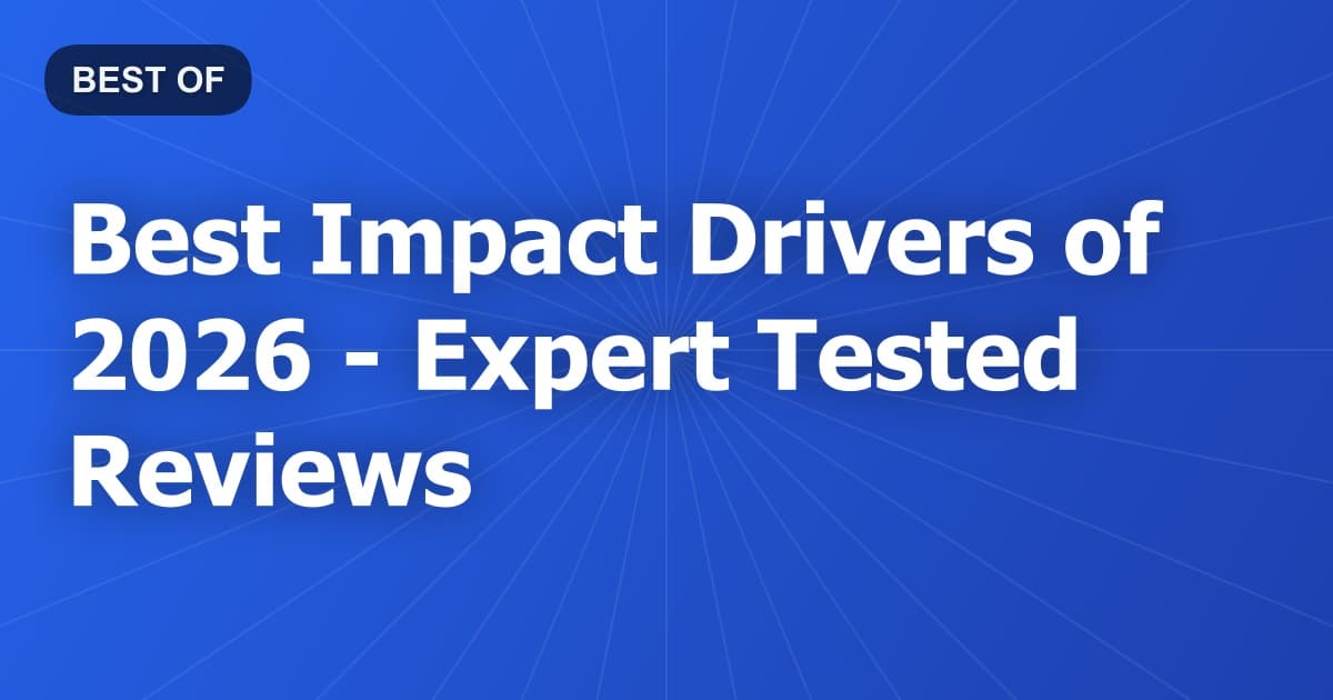 Best Impact Drivers of 2026 - Expert Tested Reviews