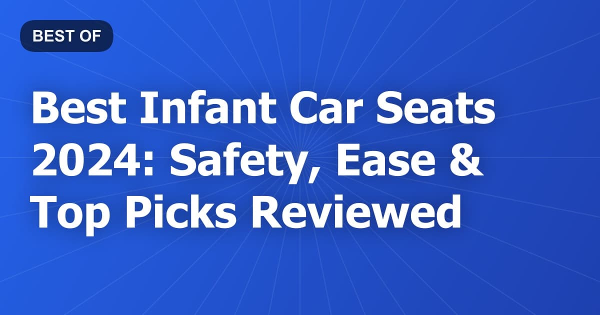 Best Infant Car Seats 2024: Safety, Ease & Top Picks Reviewed