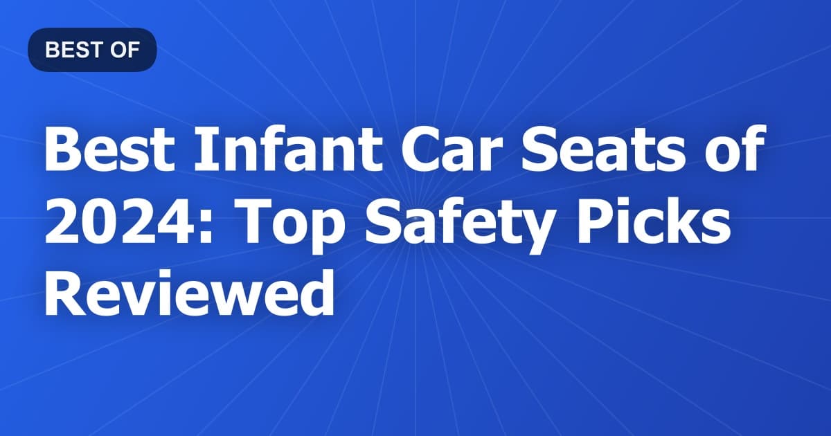 Best Infant Car Seats of 2024: Top Safety Picks Reviewed