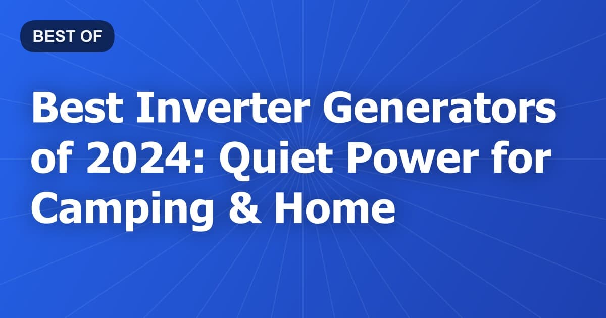 Best Inverter Generators of 2024: Quiet Power for Camping & Home