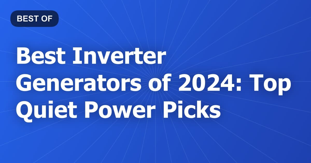 Best Inverter Generators of 2024: Top Quiet Power Picks