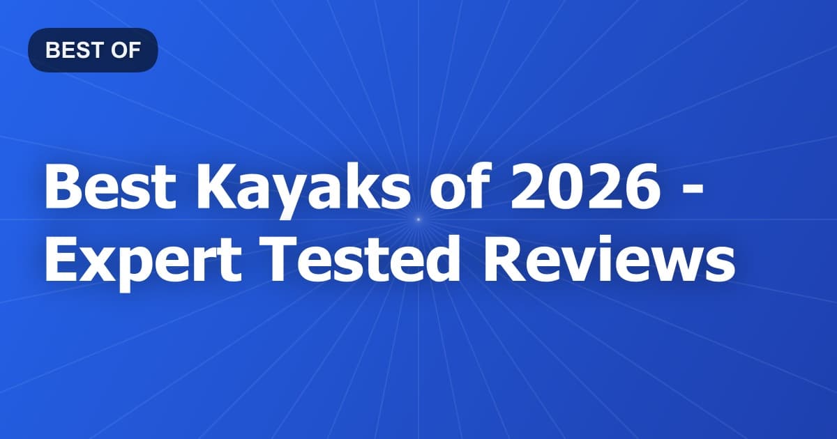 Best Kayaks of 2026 - Expert Tested Reviews