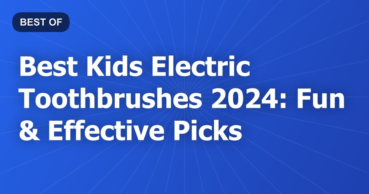 Best Kids Electric Toothbrushes 2024: Fun & Effective Picks