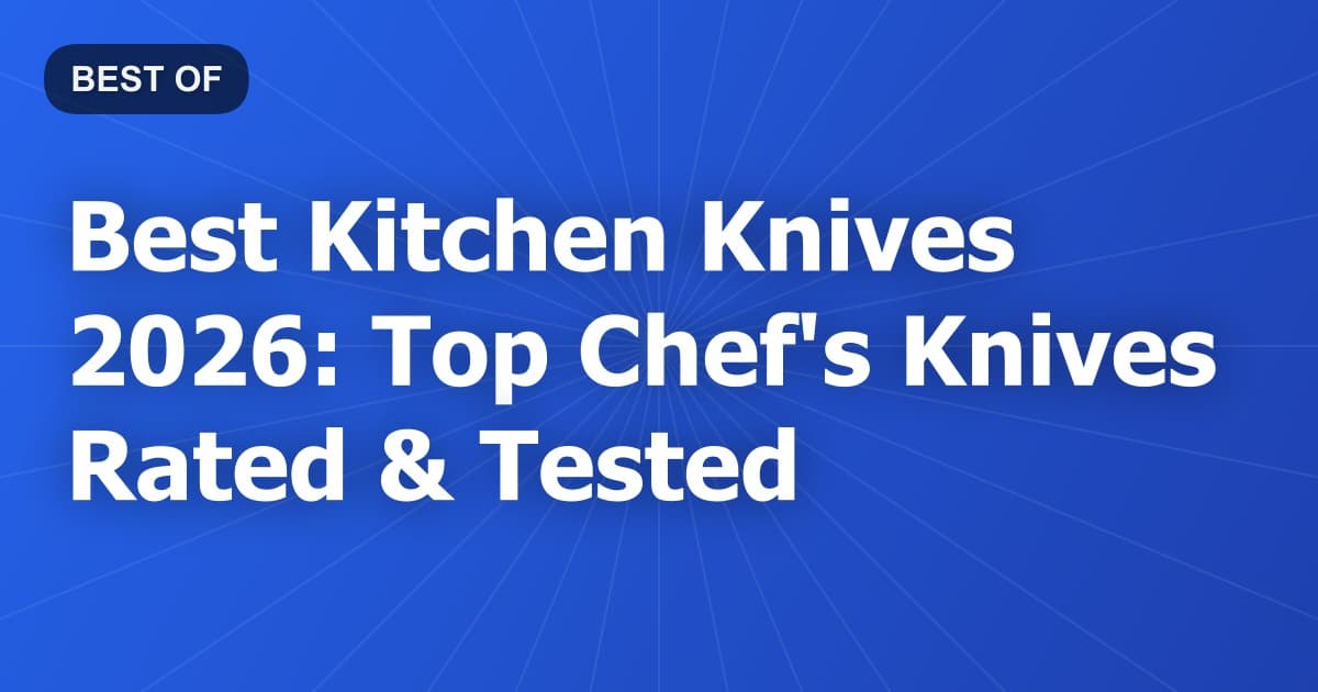 Best Kitchen Knives 2026: Top Chef's Knives Rated & Tested