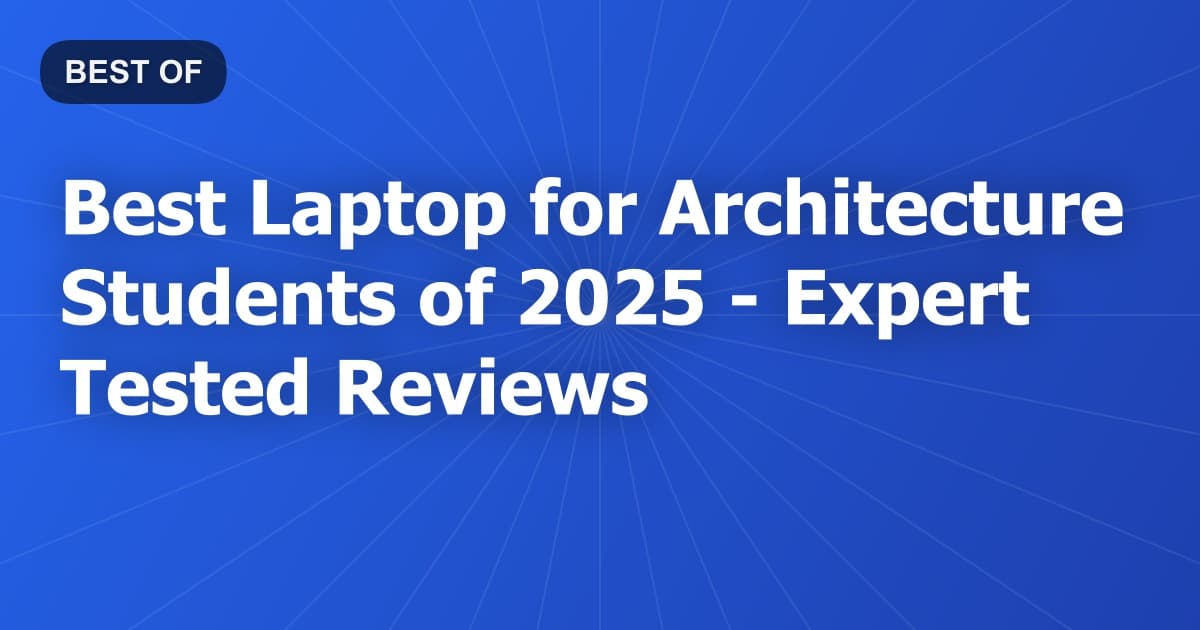 Best Laptop for Architecture Students of 2026 - Expert Tested Reviews
