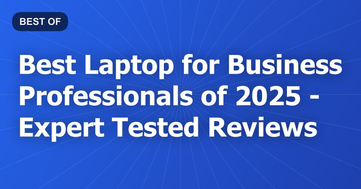 Best Laptop for Business Professionals of 2026 - Expert Tested Reviews