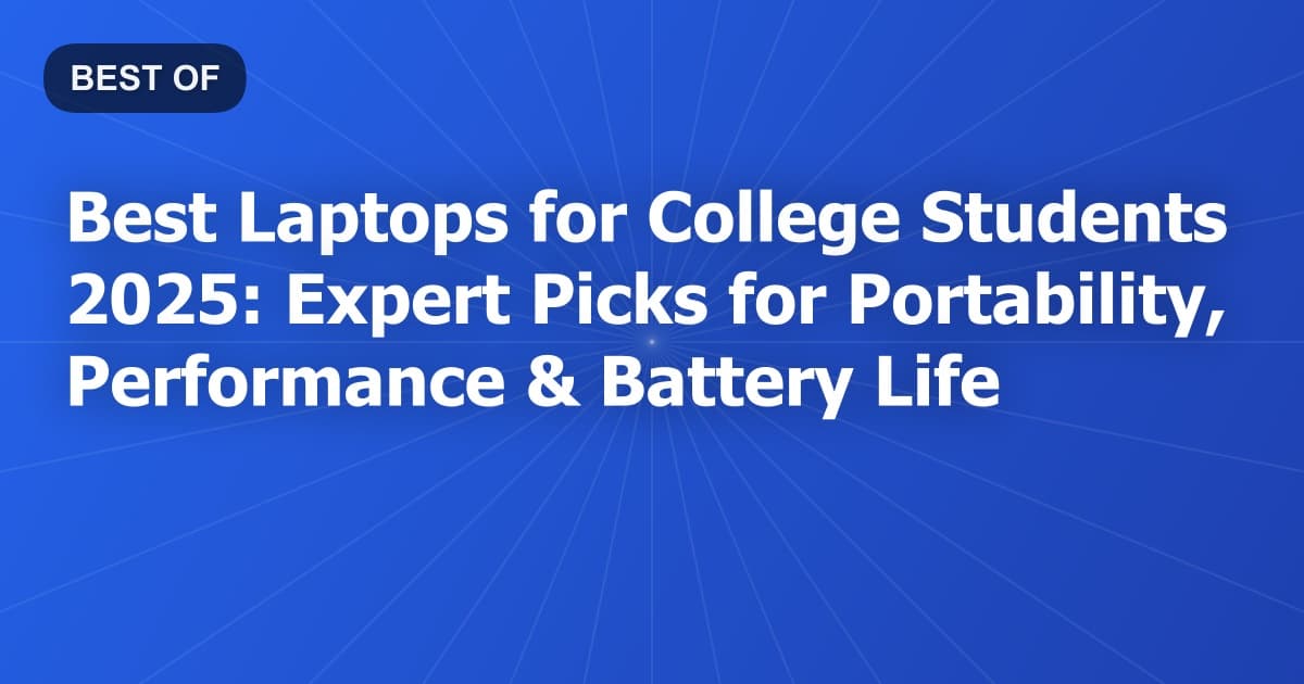 Best Laptops for College Students 2025: Expert Picks for Portability, Performance & Battery Life