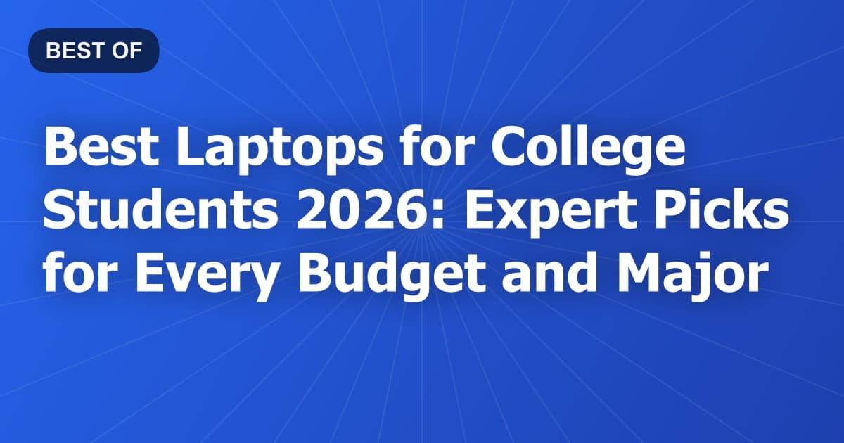 Best Laptops for College Students 2026: Expert Picks for Every Budget and Major