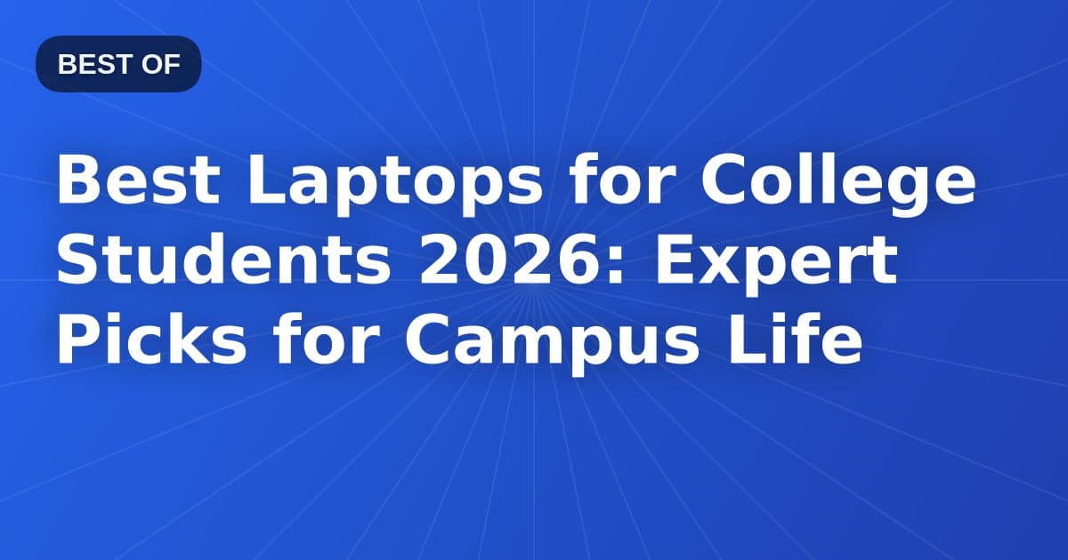 Best Laptops for College Students 2026: Expert Picks for Campus Life