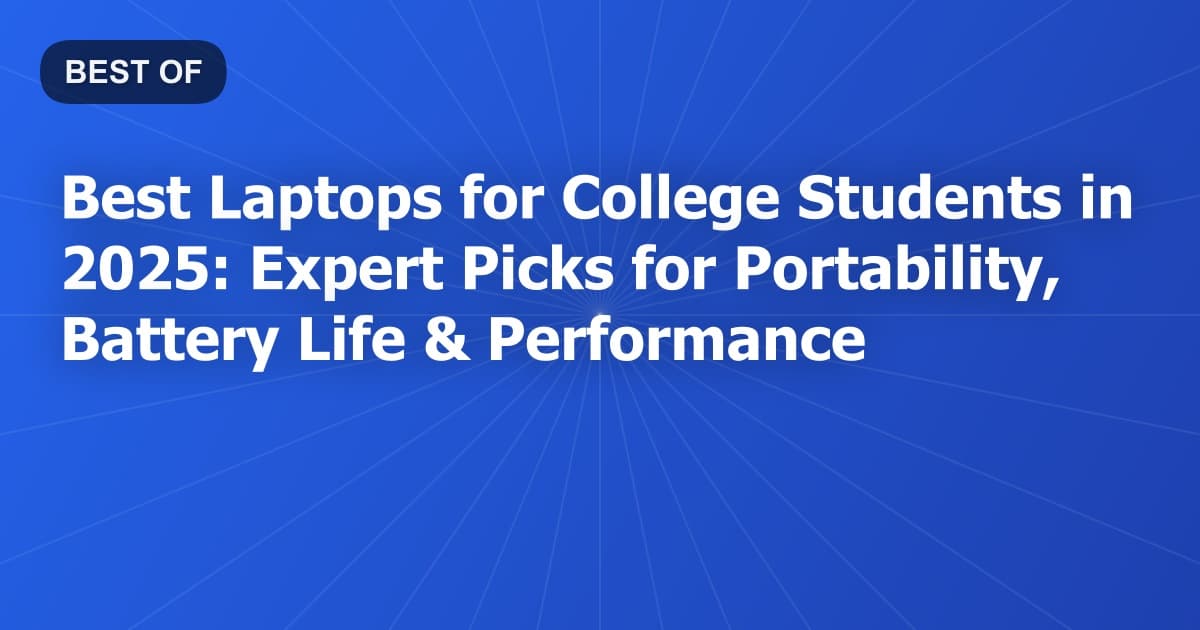 Best Laptops for College Students in 2026: Expert Picks for Portability, Battery Life & Performance