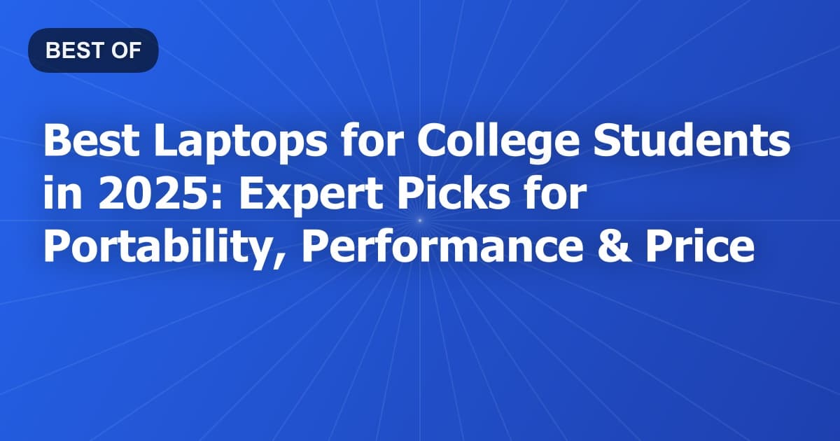 Best Laptops for College Students in 2026: Expert Picks for Portability, Performance & Price