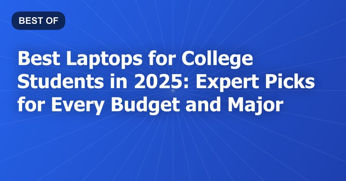 Best Laptops for College Students in 2025: Expert Picks for Every Budget and Major