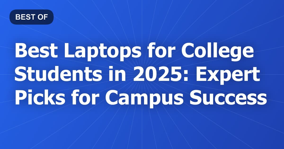 Best Laptops for College Students in 2025: Expert Picks for Campus Success
