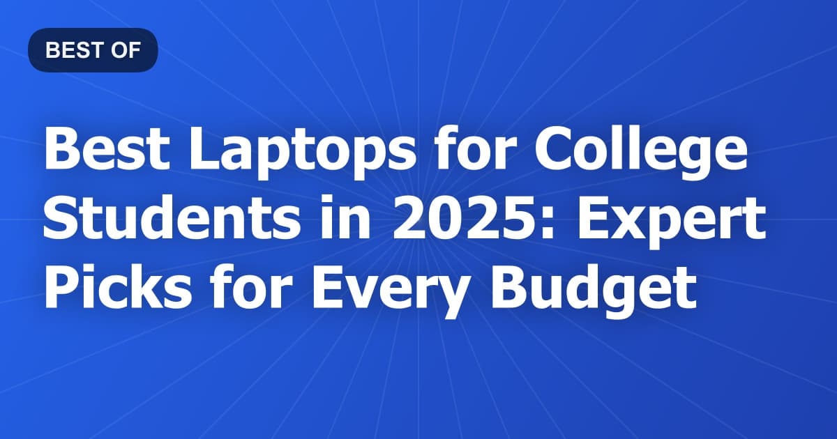 Best Laptops for College Students in 2025: Expert Picks for Every Budget