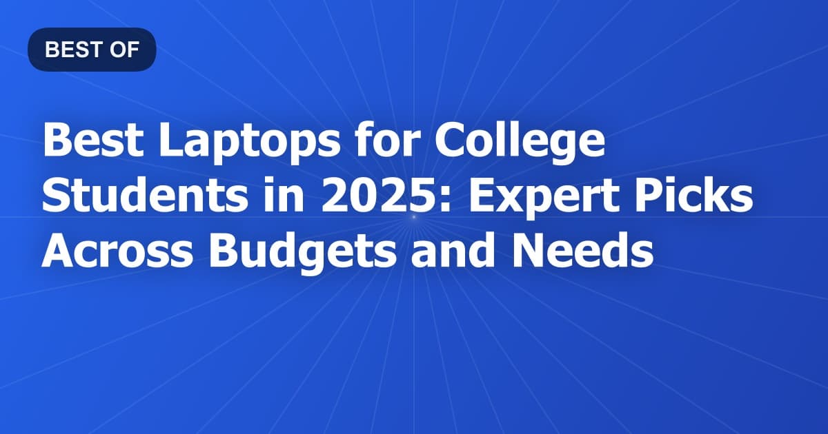 Best Laptops for College Students in 2025: Expert Picks Across Budgets and Needs