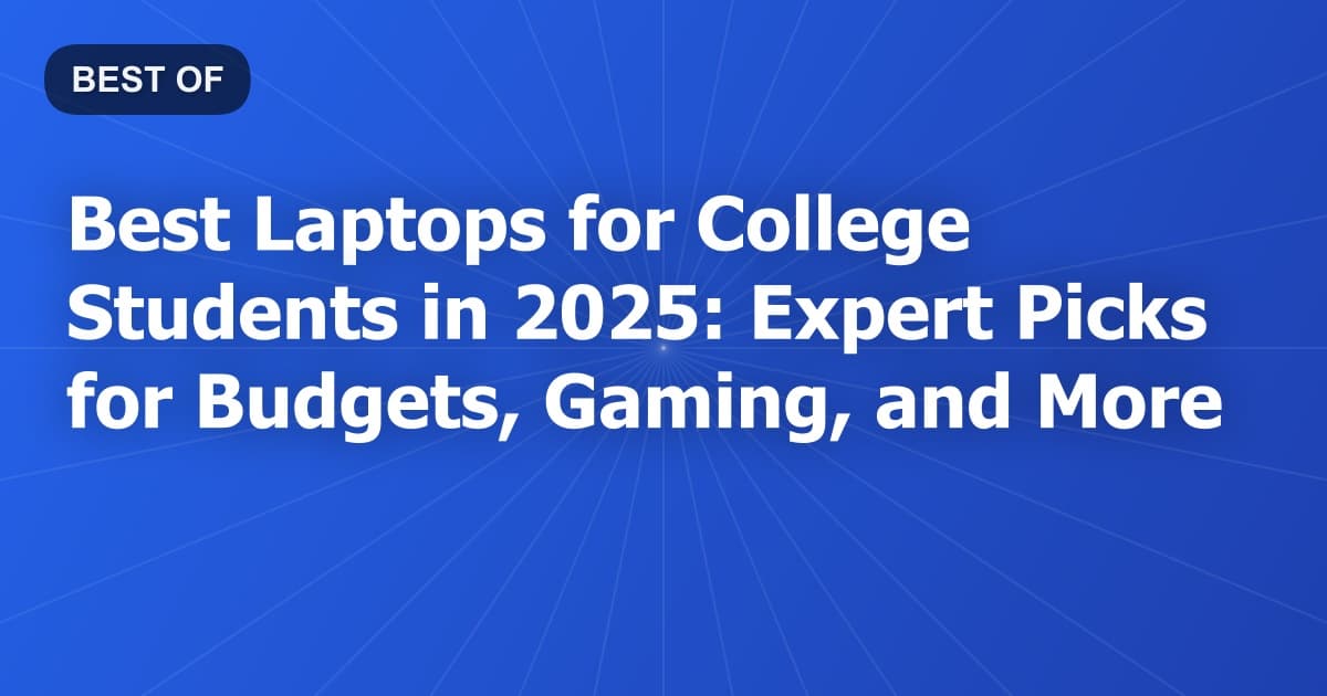 Best Laptops for College Students in 2025: Expert Picks for Budgets, Gaming, and More